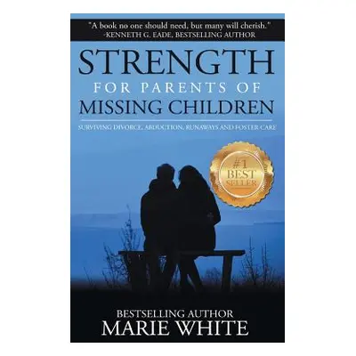 "Strength for Parents of Missing Children: Surviving Divorce, Abduction, Runaways and Foster Car