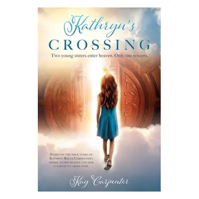 "Kathryn's Crossing: Two young sisters enter heaven. Only one returns." - "" ("Carpenter Kay")