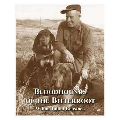 "Bloodhounds of The Bitterroot" - "" ("Rebstock Wilma Talbot")