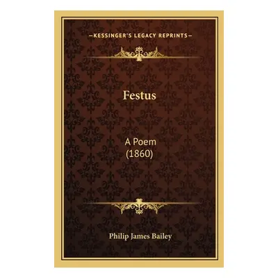 "Festus: A Poem (1860)" - "" ("Bailey Philip James")