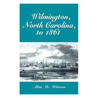 "Wilmington, North Carolina, to 1861" - "" ("Watson Alan D.")