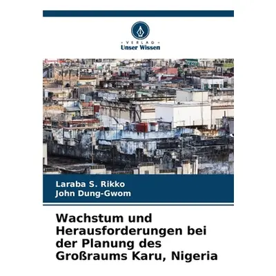 "Wachstum und Herausforderungen bei der Planung des Groraums Karu, Nigeria" - "" ("Rikko Laraba 