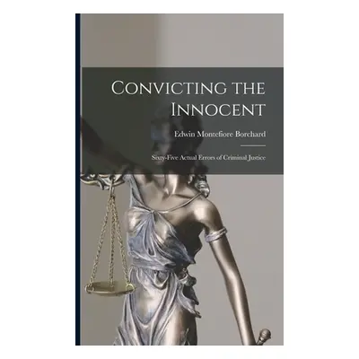 "Convicting the Innocent; Sixty-five Actual Errors of Criminal Justice" - "" ("Borchard Edwin Mo