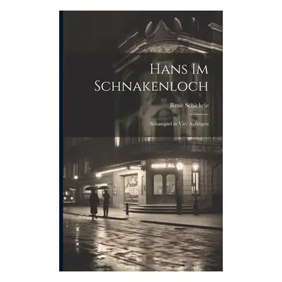 "Hans im Schnakenloch: Schauspiel in vier Aufzgen" - "" ("Schickele Ren")