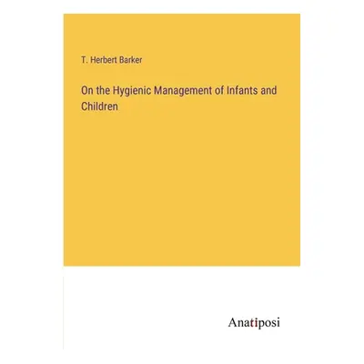 "On the Hygienic Management of Infants and Children" - "" ("Barker T. Herbert")