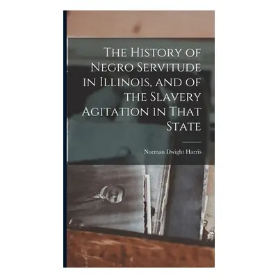 "The History of Negro Servitude in Illinois, and of the Slavery Agitation in That State" - "" ("