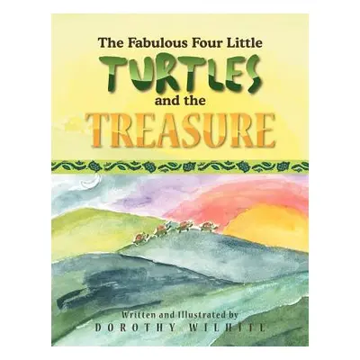 "The Fabulous Four Little Turtles and the Treasure: And the Treasure" - "" ("Wilhite Dorothy")