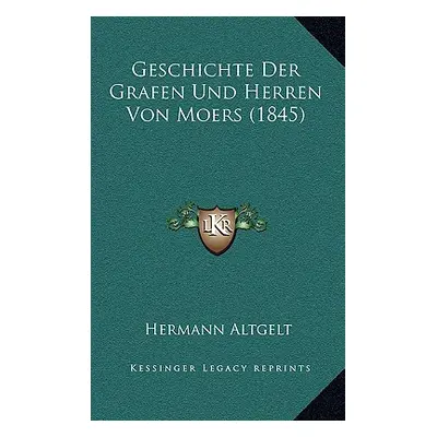 "Geschichte Der Grafen Und Herren Von Moers (1845)" - "" ("Altgelt Hermann")