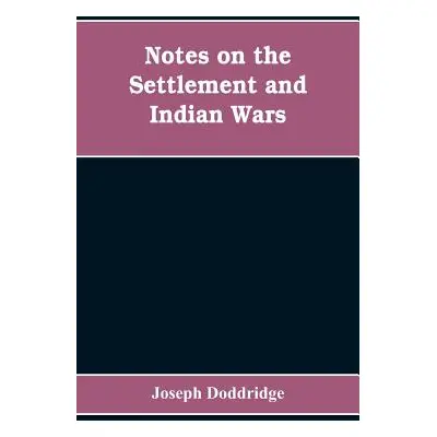 "Notes on the settlement and Indian wars of the western parts of Virginia and Pennsylvania, from