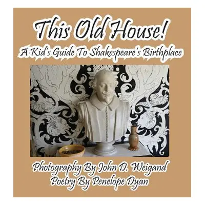 "This Old House! a Kid's Guide to Shakespeare's Birthplace" - "" ("Dyan Penelope")