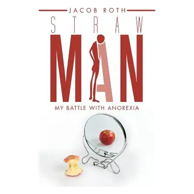 "Straw Man: My Battle with Anorexia" - "" ("Roth Jacob")