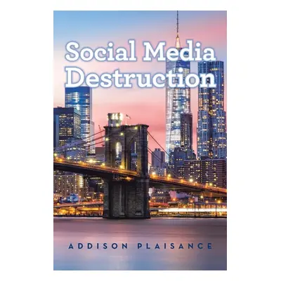 "Social Media Destruction" - "" ("Plaisance Addison")