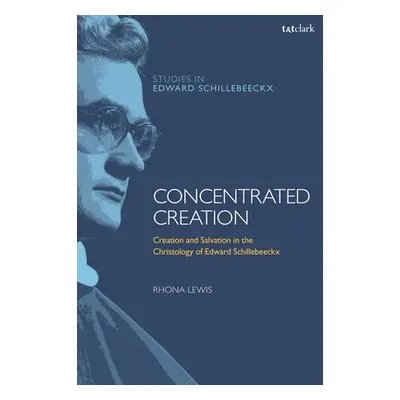 "Concentrated Creation: Creation and Salvation in the Christology of Edward Schillebeeckx" - "" 