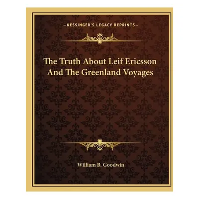 "The Truth About Leif Ericsson And The Greenland Voyages" - "" ("Goodwin William B.")