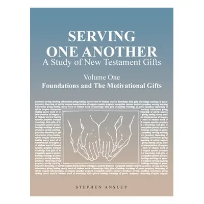 "Serving One Another: A Study of New Testament Gifts: Volume One: Foundations and The Motivation