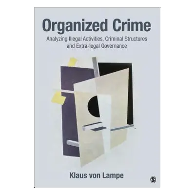 "Organized Crime: Analyzing Illegal Activities, Criminal Structures, and Extra-Legal Governance"