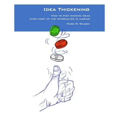 "Idea Thickening: How to pick winning ideas when most of the information is missing" - "" ("Wils