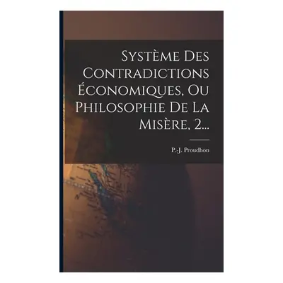 "Systme Des Contradictions conomiques, Ou Philosophie De La Misre, 2..." - "" ("Proudhon Pierre-