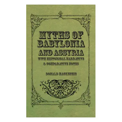 "Myths of Babylonia and Assyria - With Historical Narrative & Comparative Notes" - "" ("MacKenzi