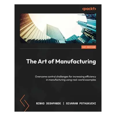 "The Art of Manufacturing: Overcome control challenges for increasing efficiency in manufacturin