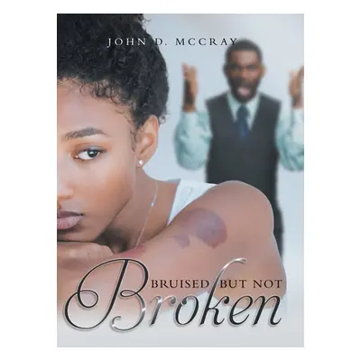 "Bruised but not Broken" - "" ("John D McCray")