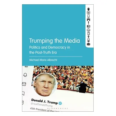 "Trumping the Media: Politics and Democracy in the Post-Truth Era" - "" ("Albrecht Michael Mario