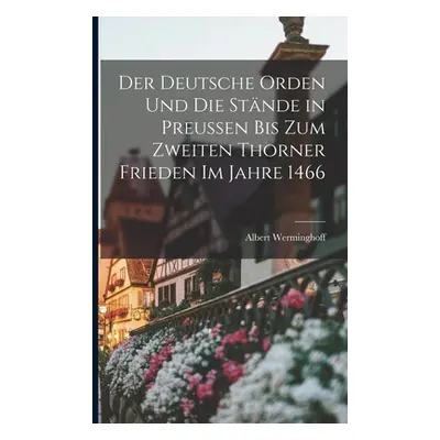 "Der deutsche Orden und die Stnde in Preussen bis zum zweiten Thorner Frieden im Jahre 1466" - "