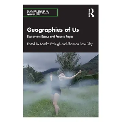 "Geographies of Us: Ecosomatic Essays and Practice Pages" - "" ("Fraleigh Sondra")