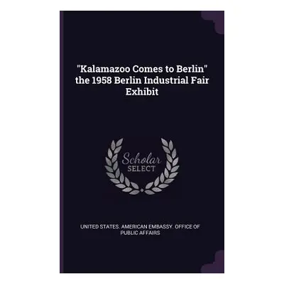 "Kalamazoo Comes to Berlin" the 1958 Berlin Industrial Fair Exhibit"" - "" ("United States Ameri