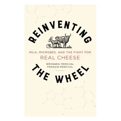 "Reinventing the Wheel, 65: Milk, Microbes, and the Fight for Real Cheese" - "" ("Percival Bronw