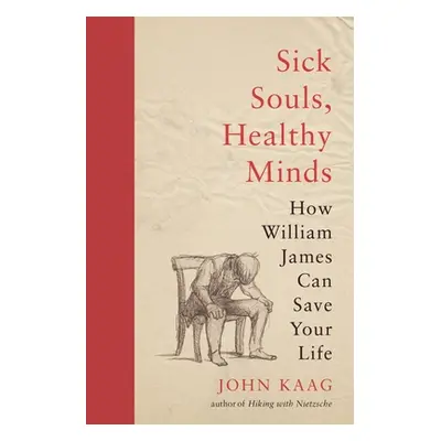 "Sick Souls, Healthy Minds: How William James Can Save Your Life" - "" ("Kaag John")