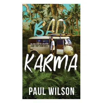 "Bad Karma: The True Story of a Mexico Trip from Hell" - "" ("Wilson Paul")