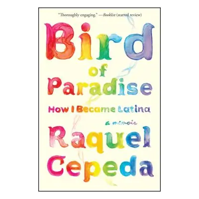 "Bird of Paradise: How I Became Latina" - "" ("Cepeda Raquel")