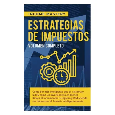 "Estrategias de Impuestos: Cmo Ser Ms Inteligente Que El Sistema Y La IRS Cmo Un Inversionista E