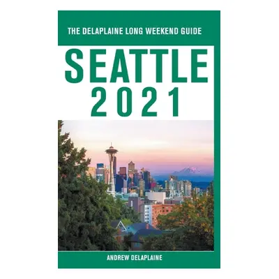 "Seattle - The Delaplaine 2021 Long Weekend Guide" - "" ("Delaplaine Andrew")