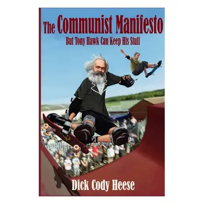 "The Communist Manifesto: But Tony Hawk Can Keep His Stuff" - "" ("Heese Dick Cody")