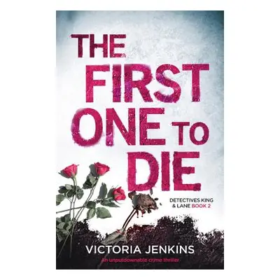 "The First One to Die: An Unputdownable Crime Thriller" - "" ("Jenkins Victoria")