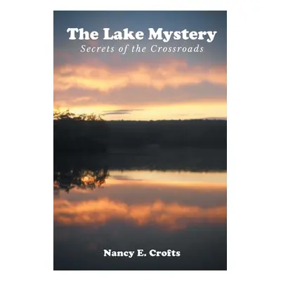 "The Lake Mystery: Secrets of the Crossroads" - "" ("Crofts Nancy E.")