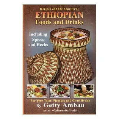 "Ethiopian Foods and Drinks: For Your Taste, Pleasure and Good Health" - "" ("Ambau Getty T.")