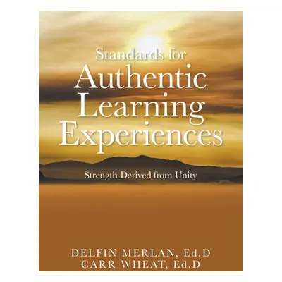 "Standards for Authentic Learning Experiences: Strength Derived from Unity" - "" ("Merlan Ed D. 