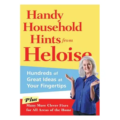 Handy Household Hints from Heloise: Hundreds of Great Ideas at Your Fingertips (Heloise)