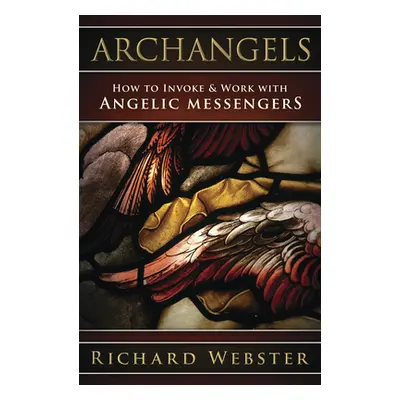 "Archangels: How to Invoke & Work with Angelic Messengers" - "" ("Webster Richard")