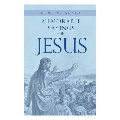 "Memorable Sayings of Jesus" - "" ("Adams Gene M.")