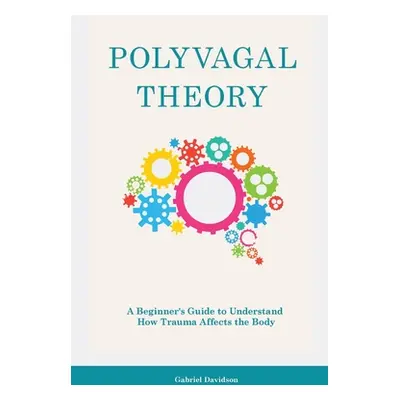 "Polyvagal Theory: A Beginner's Guide to Understand How Trauma Affects the Body" - "" ("Davidson