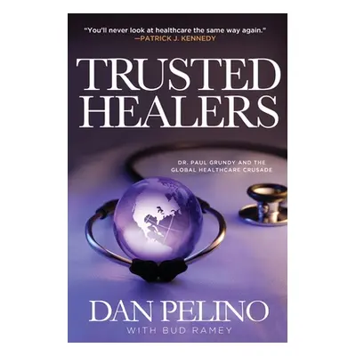 "Trusted Healers: Dr. Paul Grundy and the Global Healthcare Crusade" - "" ("Pelino Dan")