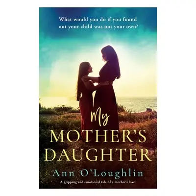 "My Only Daughter: A gripping and emotional tale of a mother's love" - "" ("O'Loughlin Ann")