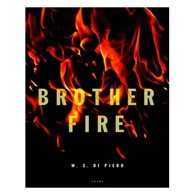 "Brother Fire: Poems" - "" ("Di Piero W. S.")