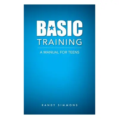 "Basic Training: A Manual For Teens" - "" ("Simmons Randy")