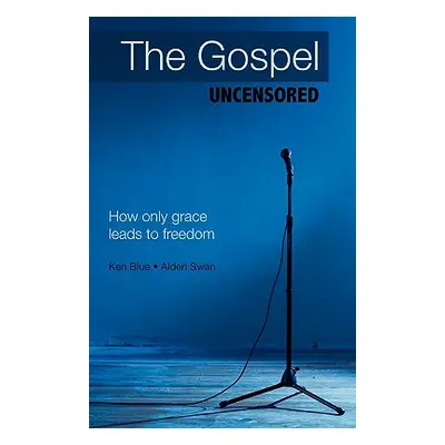 "The Gospel Uncensored: How Only Grace Leads to Freedom" - "" ("Blue Ken")