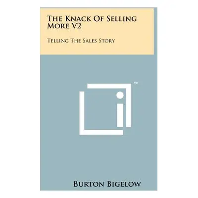 "The Knack Of Selling More V2: Telling The Sales Story" - "" ("Bigelow Burton")